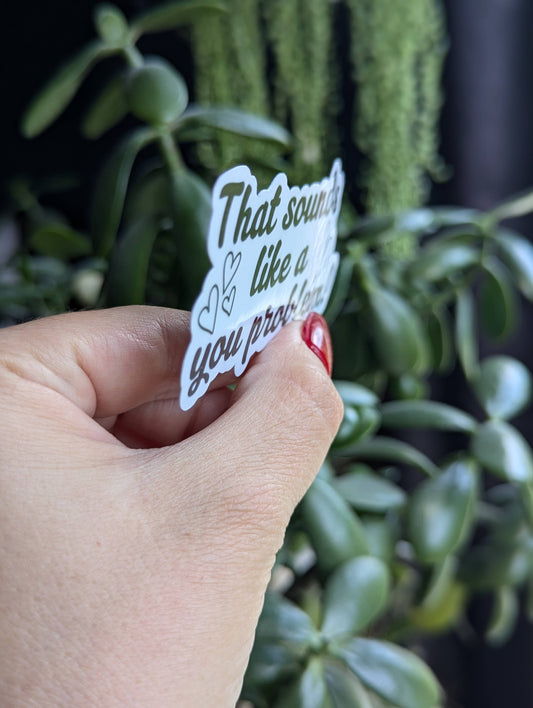That sounds like a you problem vinyl sticker, funny stickers