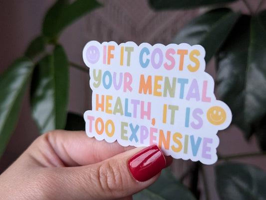 If it costs your mental health it is too expensive sticker