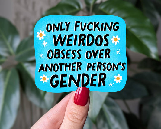 Only Fucking Weirdos Obsess Over Another Person's Gender