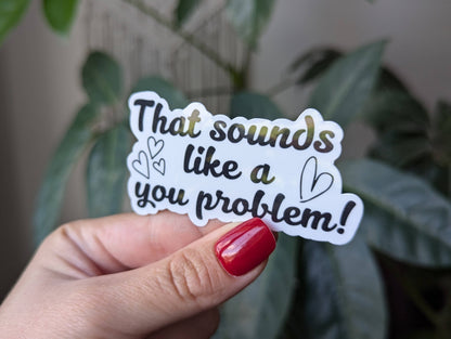 That sounds like a you problem vinyl sticker, funny stickers