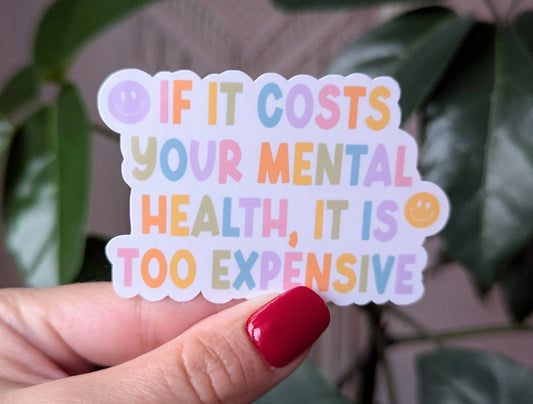 If it costs your mental health it is too expensive sticker