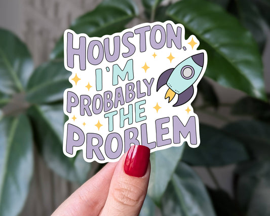 Houston I'm Probably The Problem Vinyl Sticker