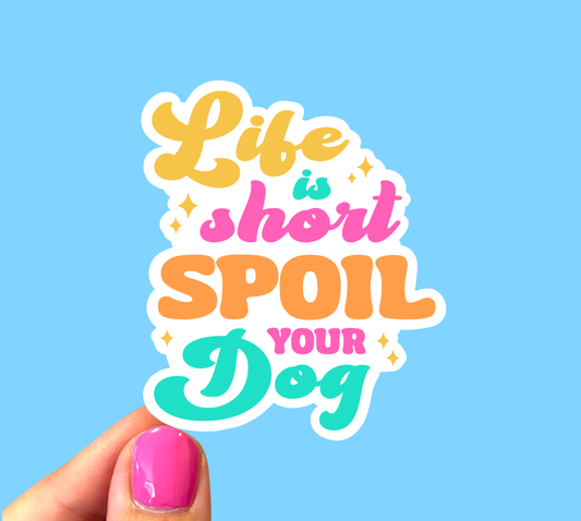 Life is short spoil your dog, Dog mom sticker
